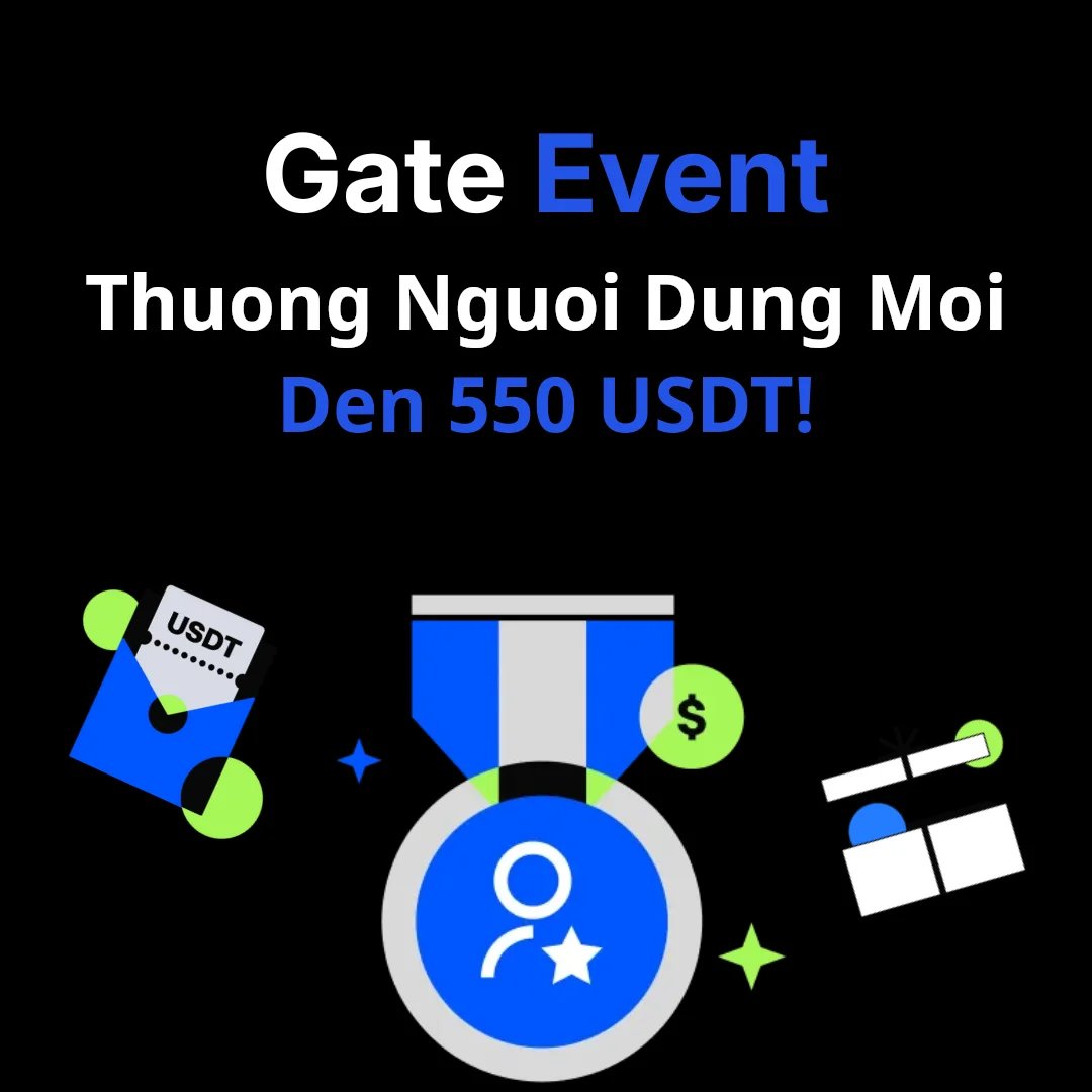 Gate.io Phần Thưởng Dành Riêng Cho Người Dùng Mới - Nhận Tới 550 USDT